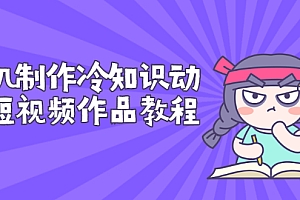 【副业项目3298期】手机制作冷知识动画短视频作品教程,新手也可以操作(冷知识类视频怎么制作)