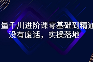 【副业项目3310期】巨量千川进阶课零基础到精通,没有废话,实操落地(巨量千川投放技巧)