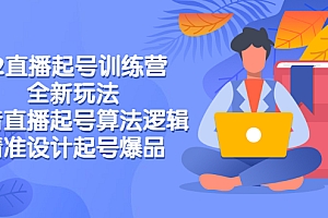 【副业项目3327期】2022直播起号训练营(抖音直播起号全新玩法技巧)