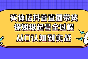 【副业项目3335期】实体店怎么抖音直播卖货:从小白到实战全过程(价值2599元)