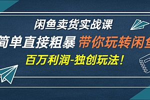 【副业项目3340期】闲鱼卖货实战课,简单直接粗暴(闲鱼怎么卖货赚钱的独创玩法)
