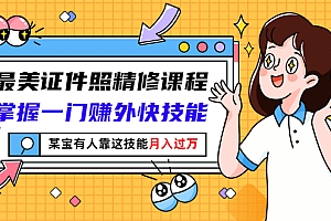 【副业项目3349期】最美证件照精修课程:掌握一门赚外快技能,某宝有人靠这技能月入过万