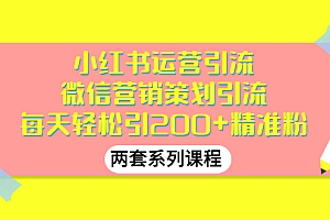 【副业项目3438期】小红书运营引流+微信营销策划引流,每天轻松引200+精准粉(两套系列课程)
