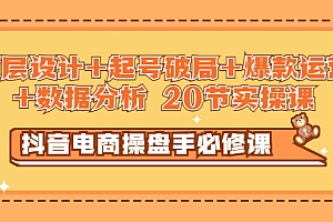 【副业项目3478期】抖音电商操盘手必修课:顶层设计+起号破局+爆款运营+数据分析(抖音运营入门教程)