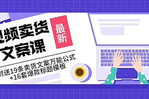 【副业项目3540期】(如何写爆款视频卖货文案)视频卖货文案课:附送19条卖货文案万能公式+16套爆款标题模板
