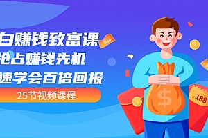 【第3545期】【全网最火】小白赚钱致富课:抢占赚钱先机 快速学会百倍回报(25节视频)