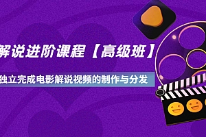 【副业项目3594期】影视剧解说视频怎么制作的:影视解说进阶课程,学完能独立完成电影解说视频的制作与分发