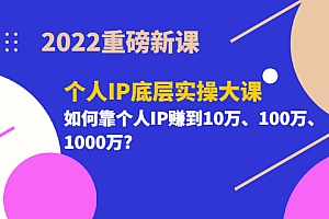 【副业项目3657期】2022个人IP底层实操大课(如何靠个人IP赚到10万、100万、1000万)