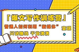 【副业项目3706期】爆款文案写作训练营:普通人如何利用新媒体变现,只讲赚钱