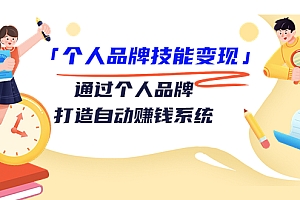 【副业项目3773期】个人品牌技能变现:如何创造个人品牌,如何用个人品牌赚钱