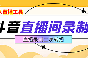 【副业项目3837期】抖音直播监控录制工具,开播即录,适合不喜欢露脸又想尝试电脑直播的玩家