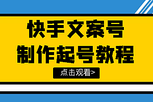 【副业项目3876期】快手某主播价值299文案视频号玩法教程,文案视频号怎么做