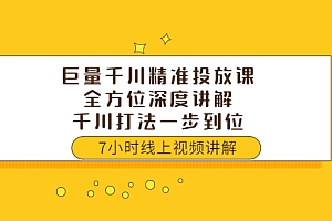 【副业项目3907期】巨量千川精准投放课:全方位深度讲解,千川打法一步到位(价值3980)