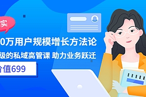 【副业项目3914期】见实·8000万用户规模增长方法论,企业级私域高管课 助力业务跃迁