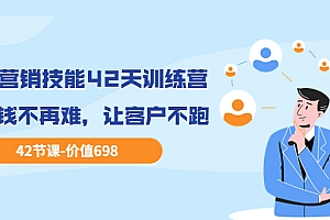 【副业项目3973期】职场营销技能42天训练营,让赚钱不再难,让客户不跑,业绩翻翻(价值698)