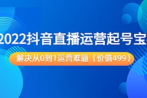 【副业项目3983期】2022抖音直播运营起号宝典:解决从0到1运营难题