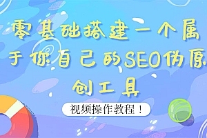【副业项目4016期】SEO伪原创工具搭建教程:适合自媒体人或站长(附源码)