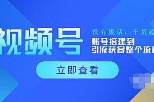 【副业项目4017期】视频号新手必学课:账号搭建到引流获客整个流程
