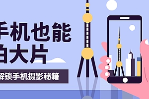 【副业项目4023期】手机拍摄课:如何用手机拍出专业级短视频,一图胜千言,视频胜千图