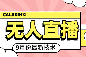 【副业项目4101期】九月最新无人直播技术,轻松玩转无人直播(详细教程+全套软件)