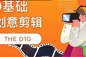 【副业项目4122期】THE D1G零基础创意剪辑课,第一馆创意剪辑实操课-49节完整版