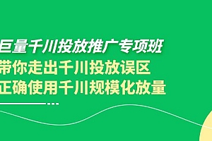 【副业项目4141期】巨量千川投放推广专项班,带你走出千川投放误区正确使用千川规模化放量
