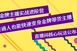 【副业项目4148期】金牌主播实战进阶营,普通人也能快速变身金牌带货主播,直播间核心玩法公布