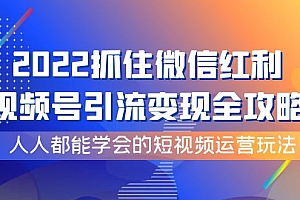 【副业项目4178期】2022抓住微信红利,视频号引流变现全攻略,人人都能学会的短视频运营玩法