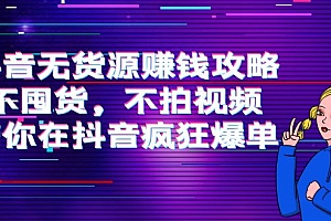 【副业项目4229期】抖音无货源赚钱攻略,不囤货,不拍视频,带你在抖音疯狂爆单