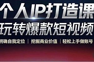 【副业项目4434期】个人IP打造课-玩转爆款短视频,明确自我定位|挖掘商业价值|轻松上手做账号