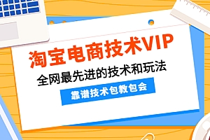 【副业项目4247期】淘宝电商技术VIP,全网最先进的技术和玩法,靠谱技术包教包会