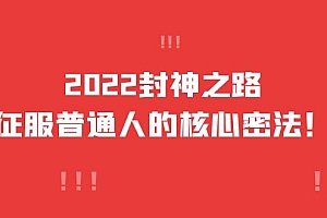 【副业项目4256期】2022封神之路-征服普通人的核心密法,全面打通认知-价值6977元