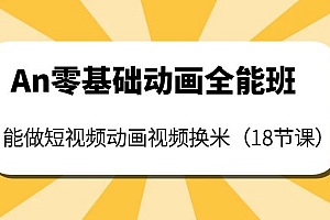 【副业项目4266期】An零基础动画全能班:能做短视频动画视频换米(18节课)