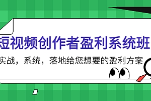 【副业项目4268期】短视频创作者盈利系统班,实战,系统,落地给您想要的盈利方案