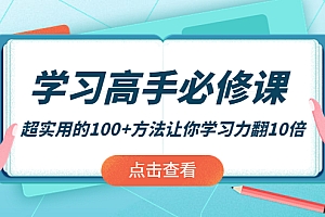 【副业项目4282期】学习高手必修课:超实用的100+方法让你学习力翻10倍