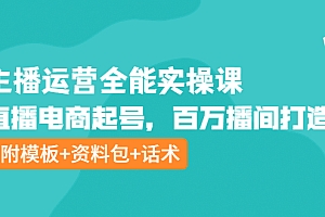 【副业项目4313期】主播运营全能实操课:直播电商起号,百万播间打造(附模板+资料包+话术)