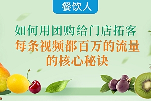 【副业项目4387期】餐饮人如何用团购给门店拓客,每条视频都百万的流量的核心秘诀