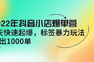 【副业项目4396期】2022年抖音小店爆单营【更新10月】 7天快速起爆 标签暴力玩法,日出1000单