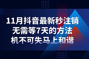 【副业项目4626期】11月抖音最新秒注销,无需等7天的方法,机不可失马上和谐