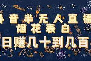 【副业项目4694期】抖音半无人直播烟花表白,日赚几十到几百(教程+视频模板素材)