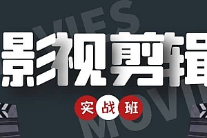 【副业项目4681期】影视剪辑实战带货班:从零搭建账号-剪辑爆款视频,轻松上热门