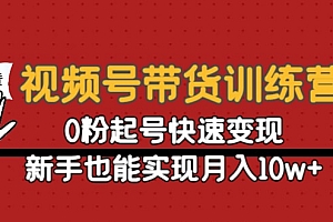 【副业项目4705期】视频号带货训练营:0粉起号快速变现,新手也能实现月入10w+