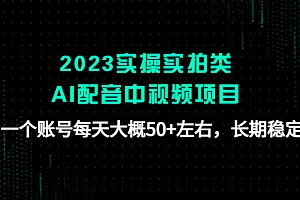 【副业项目4910期】2023实操实拍类AI配音中视频项目,一个账号每天大概50+左右,长期稳定