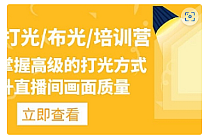 【副业项目4907期】主播/打光/布光/培训营:让你掌握高级的打光方式,提升直播间画面质量