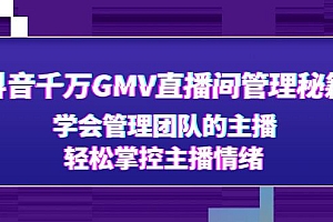【副业项目4969期】抖音千万GMV直播间管理秘籍:学会管理团队的主播,轻松掌控主播情绪