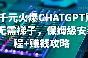 【副业项目5094期】日赚千元火爆ChatGPT账号注册无需ti子,保姆级安装流程+赚钱攻略