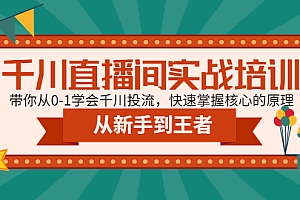 【副业项目4999期】千川直播间实战培训:带你从0-1学会千川投流,快速掌握核心的原理