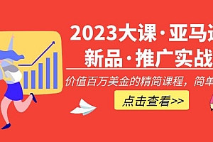 【副业项目5190期】2023大课·亚马逊新品·推广实战:价值百万美金的精简课程,简单粗暴