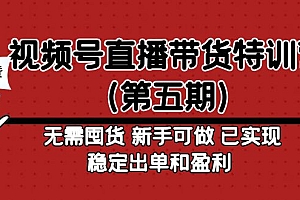 【副业项目5139期】视频号直播带货特训营(第五期)无需囤货 新手可做 已实现稳定出单和盈利