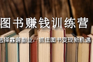 【副业项目5194期】图书赚钱训练营:选择靠谱副业,抓住图书变现新机遇